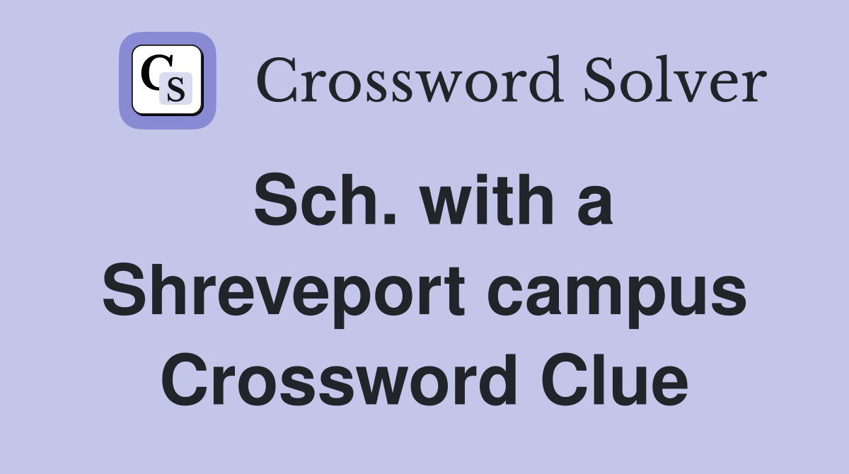 Sch. with a Shreveport campus Crossword Clue