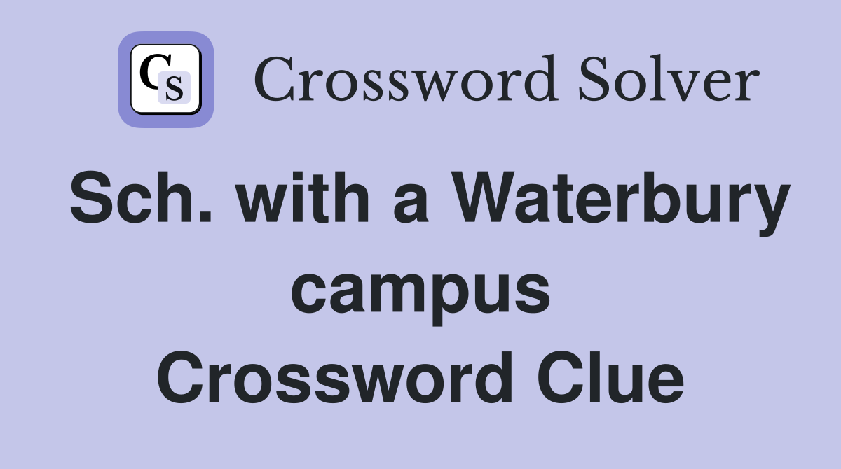 Sch. with a Waterbury campus Crossword Clue
