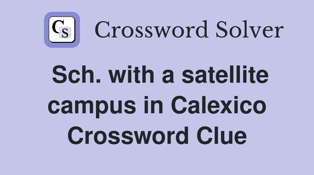 Sch. with a satellite campus in Calexico Crossword Clue
