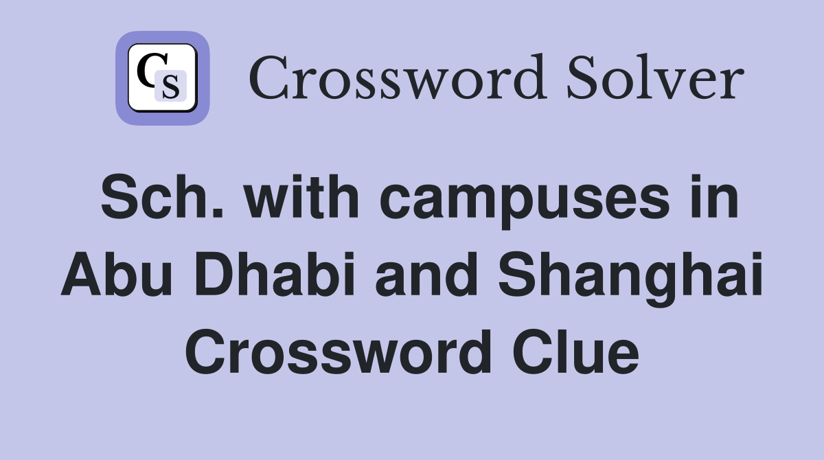 Sch. with campuses in Abu Dhabi and Shanghai Crossword Clue