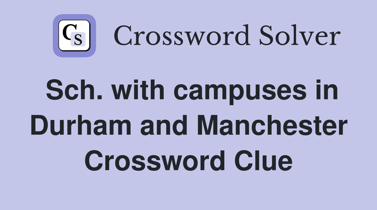 Sch. with campuses in Durham and Manchester Crossword Clue