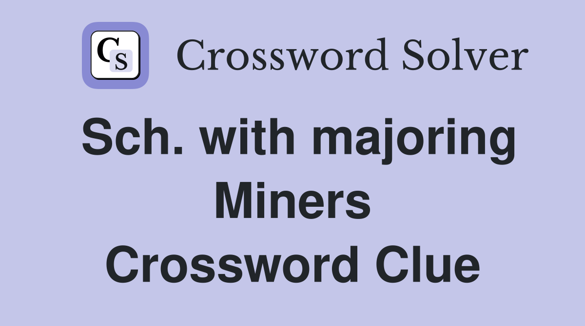 Sch. with majoring Miners Crossword Clue
