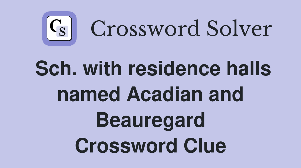Sch. with residence halls named Acadian and Beauregard Crossword Clue