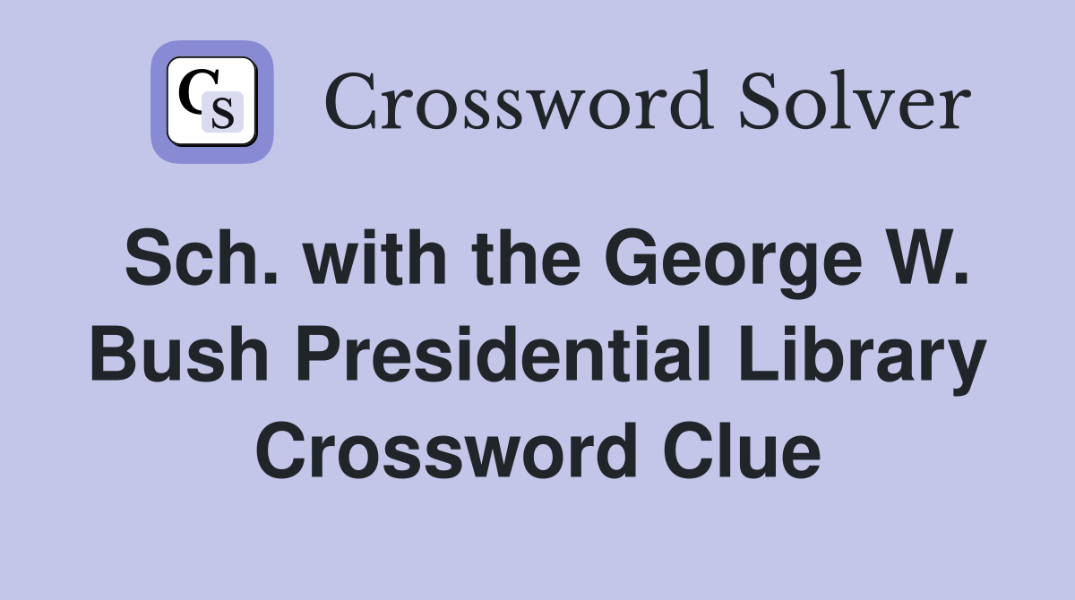 Sch. with the George W. Bush Presidential Library Crossword Clue