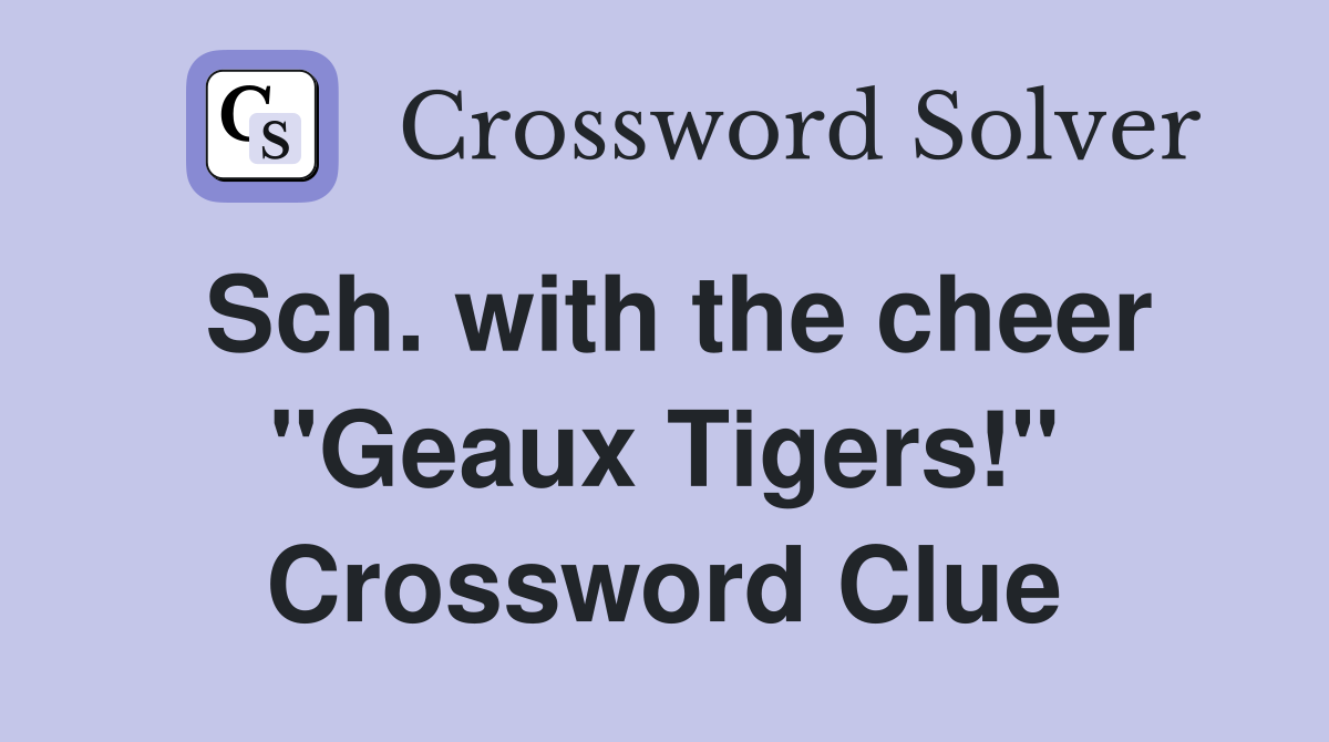Sch. with the cheer "Geaux Tigers!" Crossword Clue