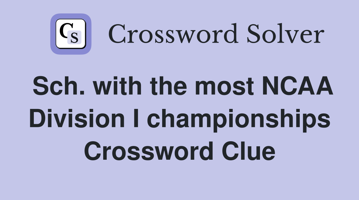 Sch. with the most NCAA Division I championships Crossword Clue