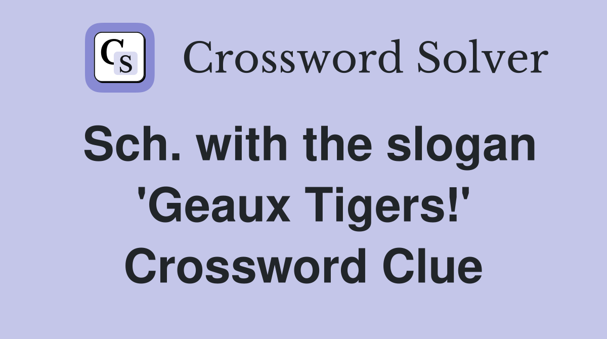 Sch. with the slogan 'Geaux Tigers!' Crossword Clue