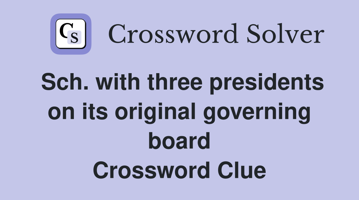 Sch. with three presidents on its original governing board Crossword Clue
