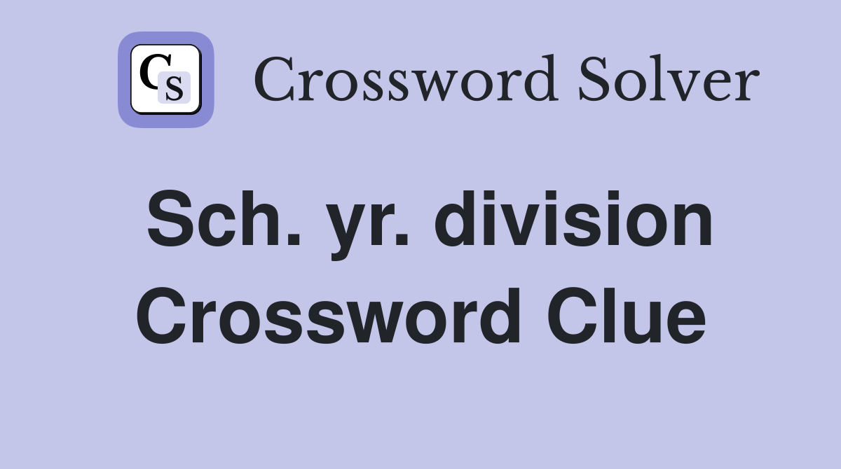 Sch. yr. division Crossword Clue