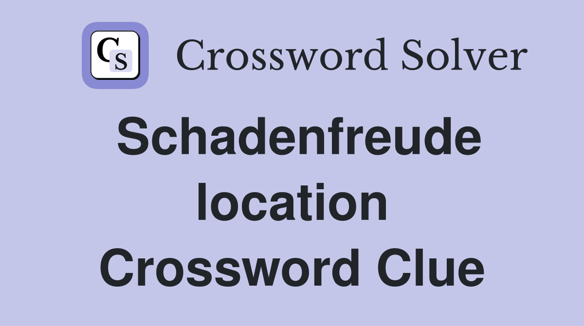 Schadenfreude location Crossword Clue