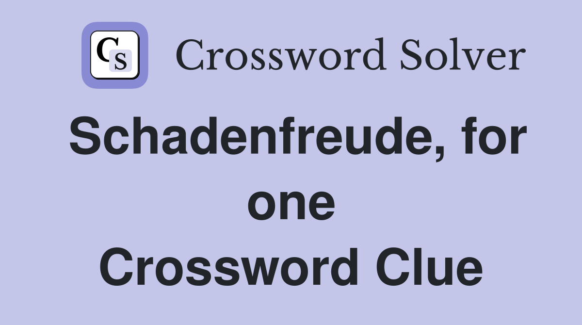 Schadenfreude, for one Crossword Clue