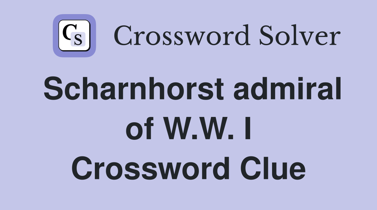 Scharnhorst admiral of W.W. I Crossword Clue