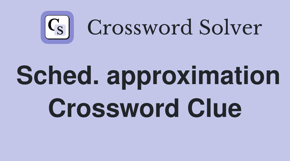 Sched. approximation Crossword Clue