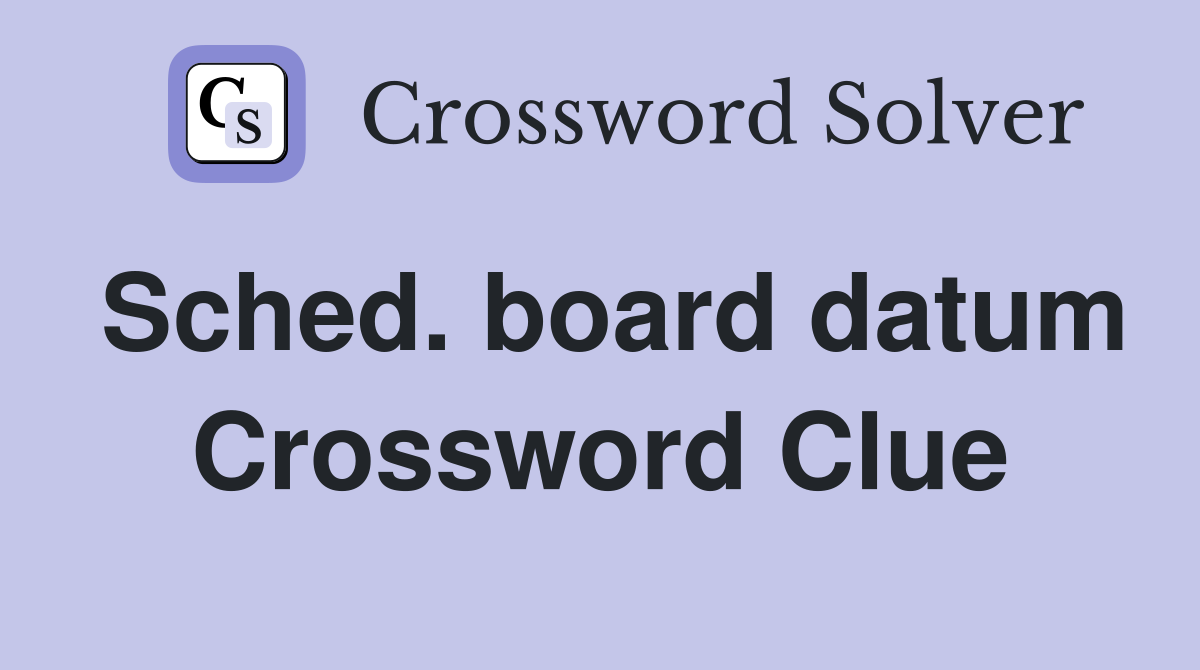 Sched. board datum Crossword Clue
