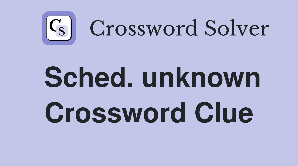 Sched. unknown Crossword Clue