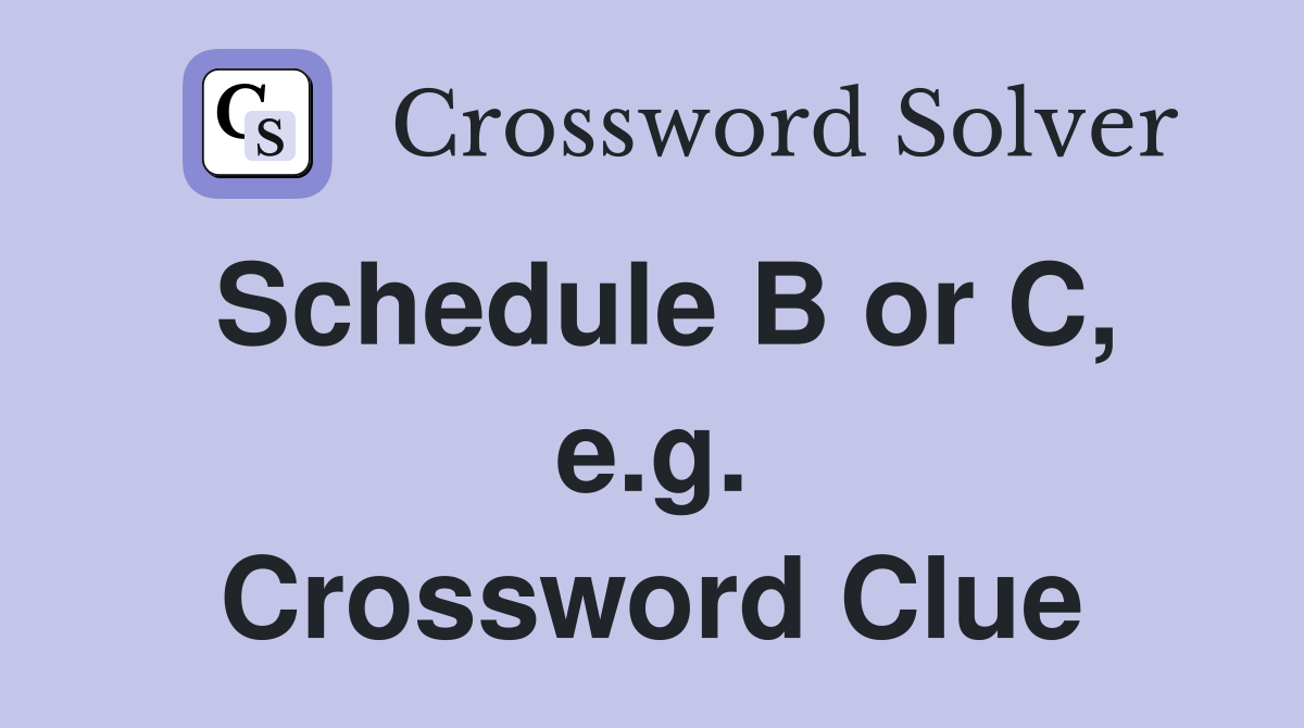 Schedule B or C, e.g. Crossword Clue