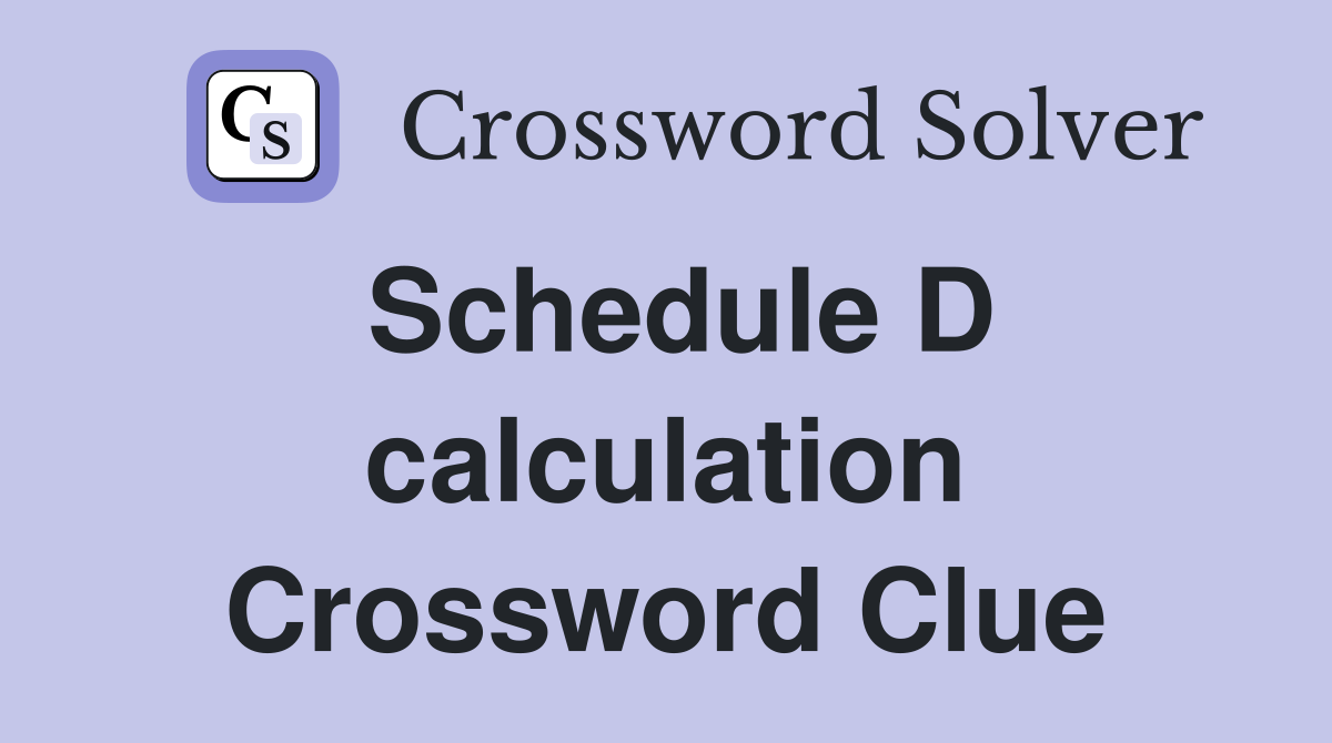 Schedule D calculation Crossword Clue
