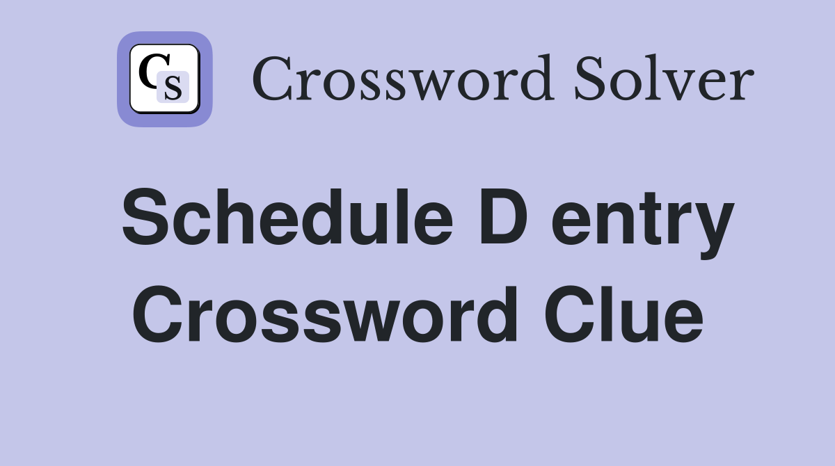 Schedule D entry Crossword Clue