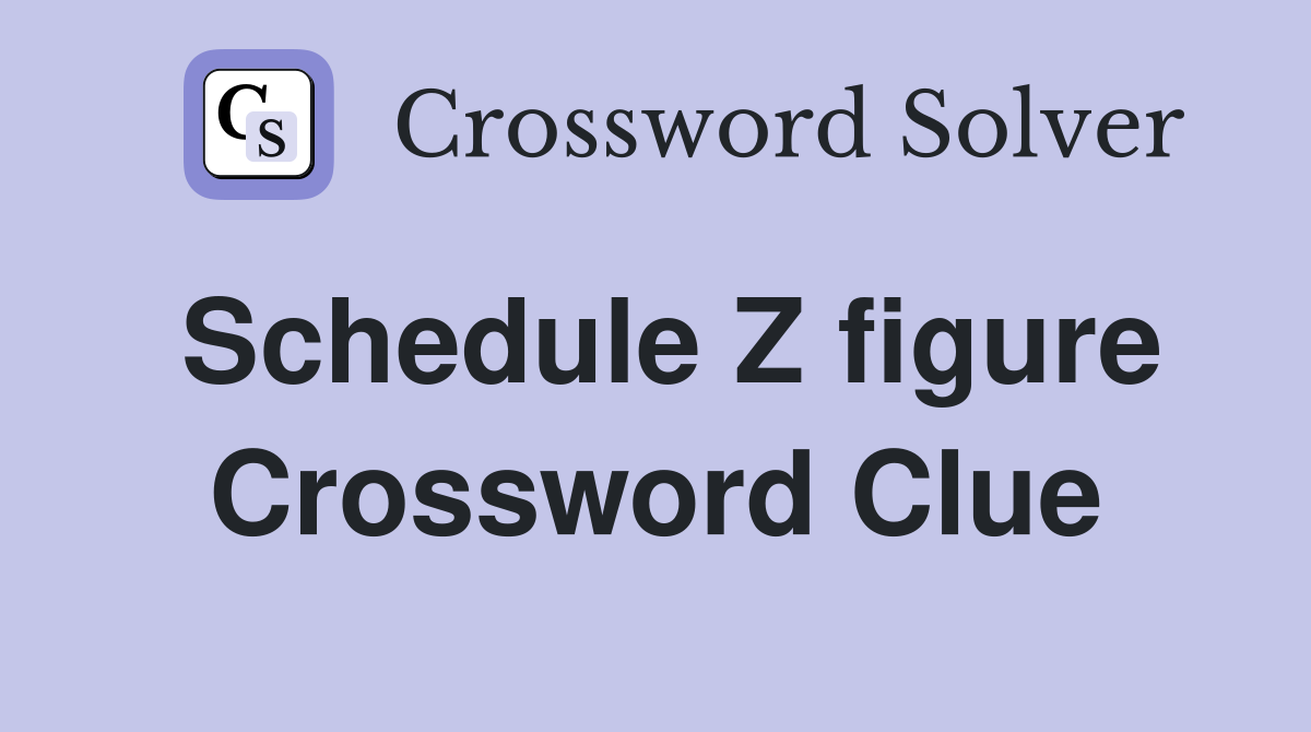 Schedule Z figure Crossword Clue