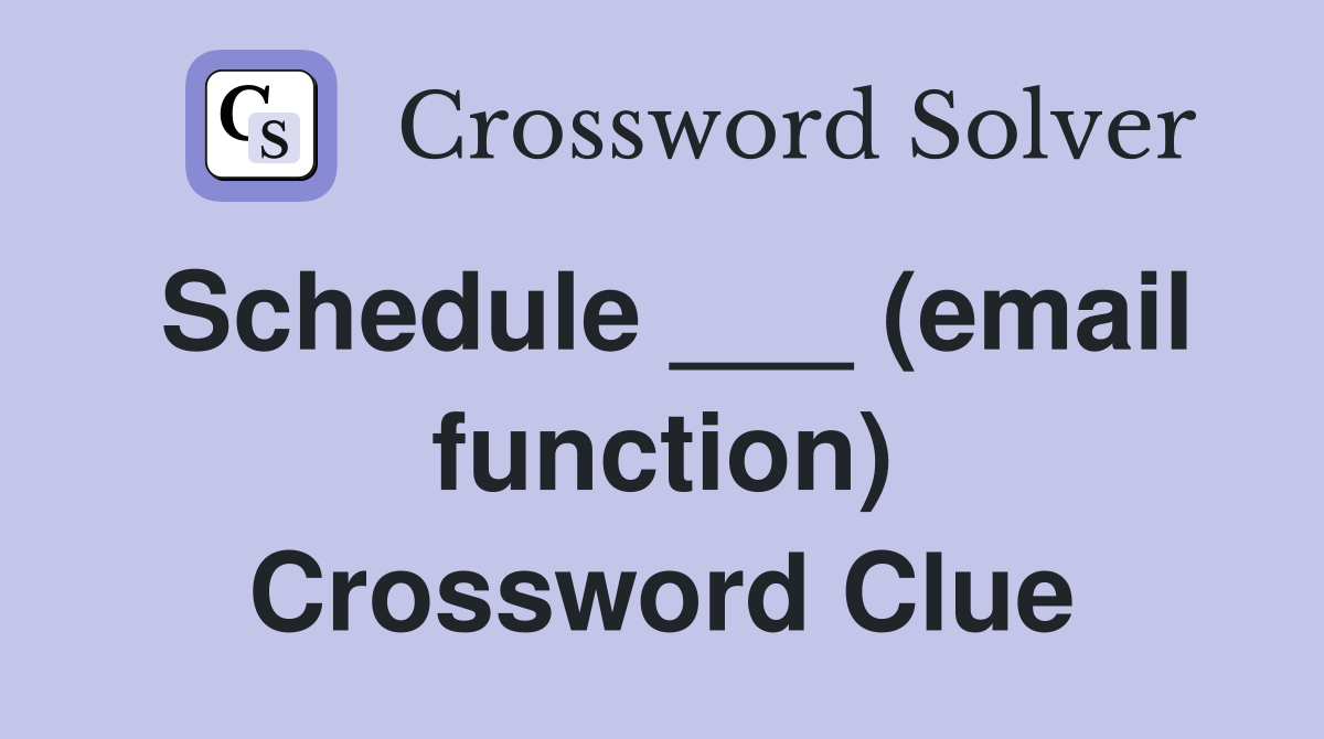 Schedule ___ (email function) Crossword Clue