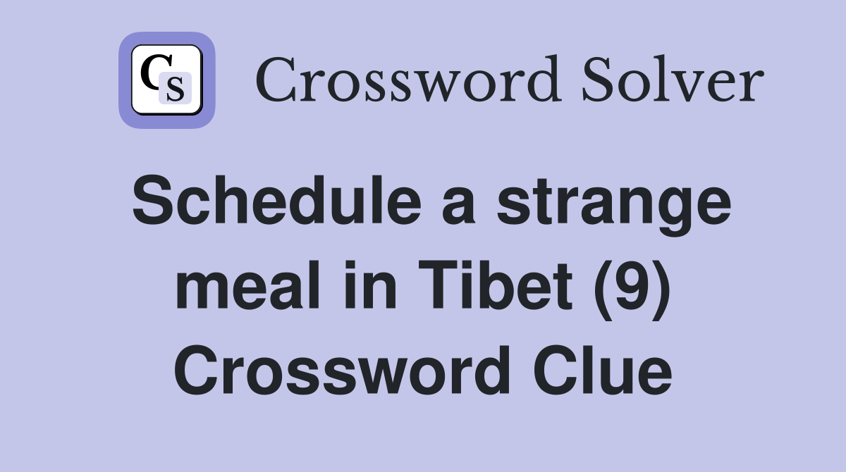 Schedule a strange meal in Tibet (9) Crossword Clue