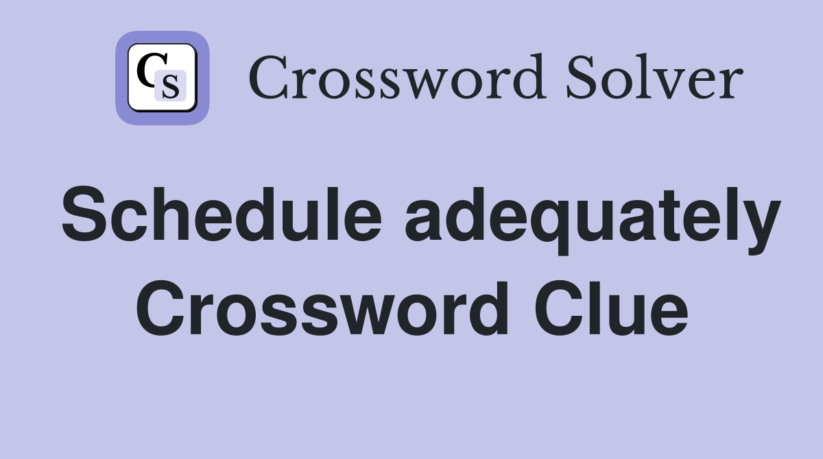 Schedule adequately Crossword Clue
