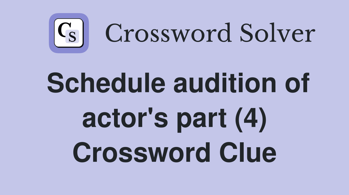Schedule audition of actor's part (4) Crossword Clue