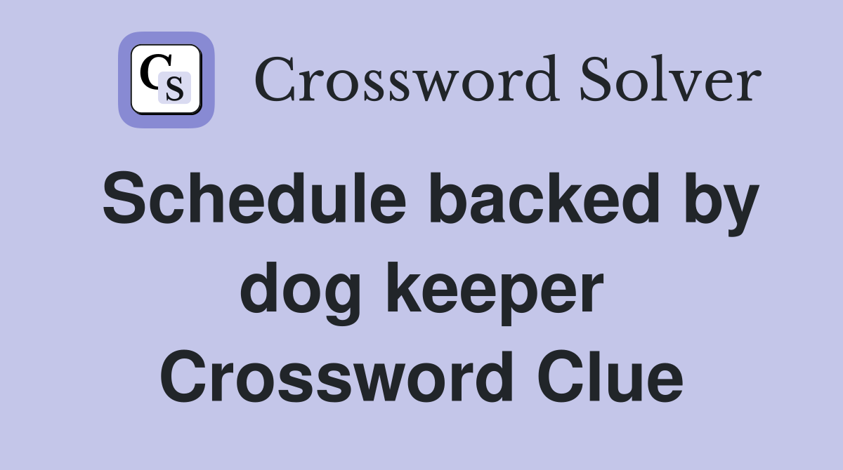 Schedule backed by dog keeper Crossword Clue