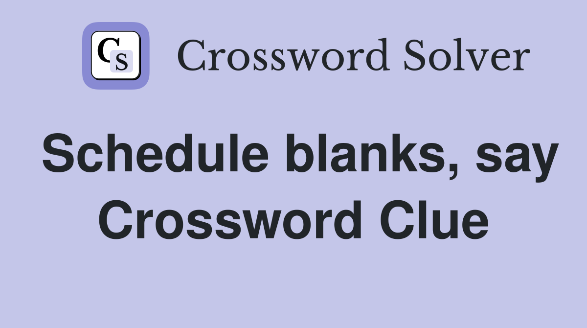 Schedule blanks, say Crossword Clue