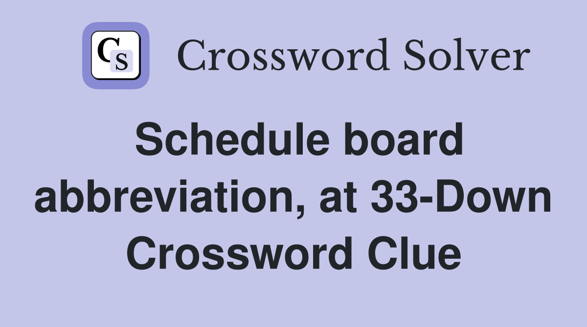 Schedule board abbreviation, at 33-Down Crossword Clue