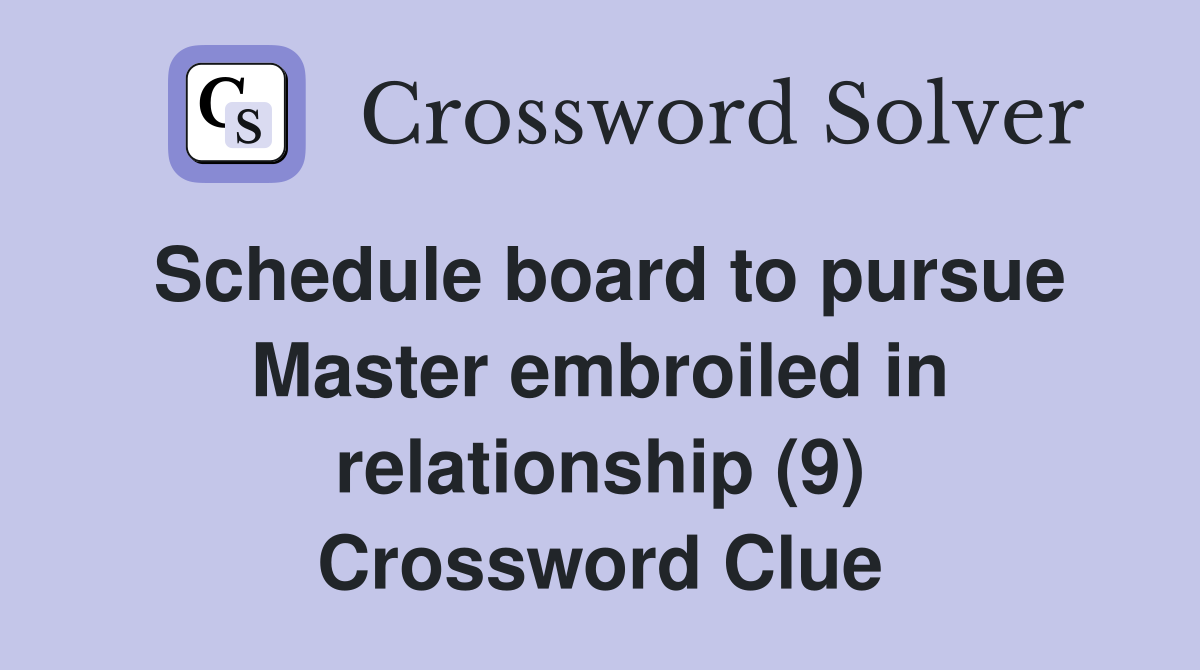 Schedule board to pursue Master embroiled in relationship (9) Crossword Clue