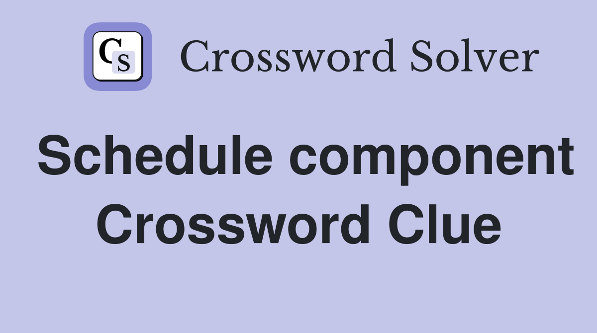 Schedule component Crossword Clue