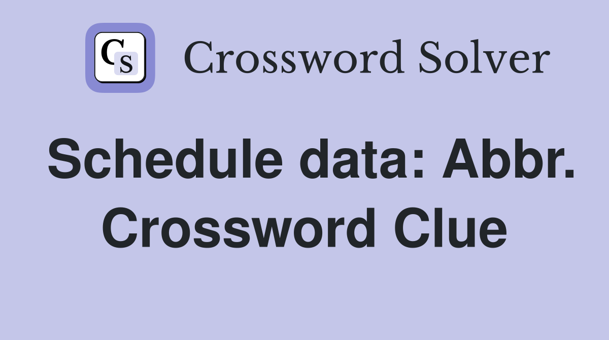 Schedule data: Abbr. Crossword Clue