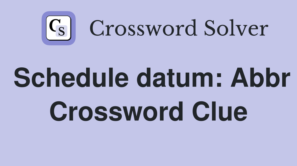 Schedule datum: Abbr Crossword Clue