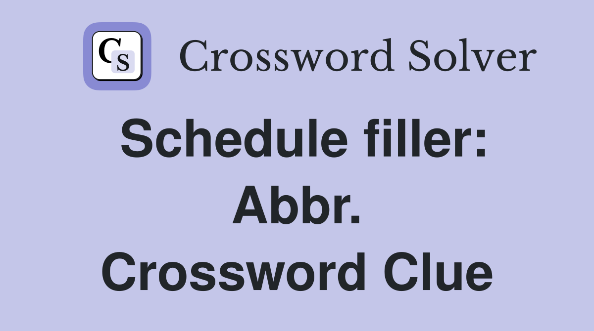 Schedule filler: Abbr. Crossword Clue