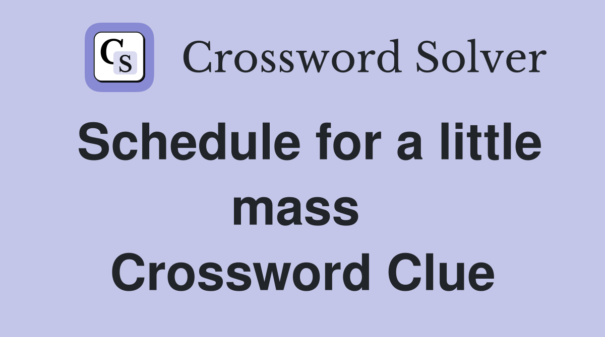 Schedule for a little mass  Crossword Clue