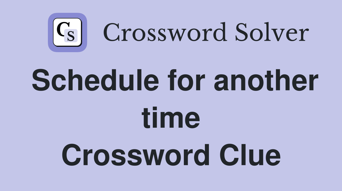 Schedule for another time Crossword Clue