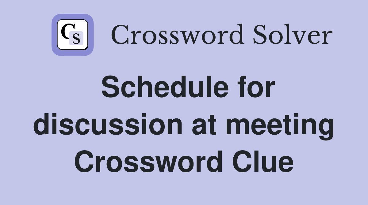 Schedule for discussion at meeting Crossword Clue
