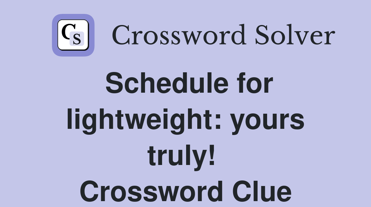 Schedule for lightweight: yours truly!  Crossword Clue