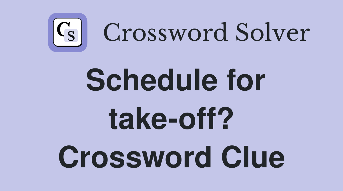 Schedule for take-off? Crossword Clue