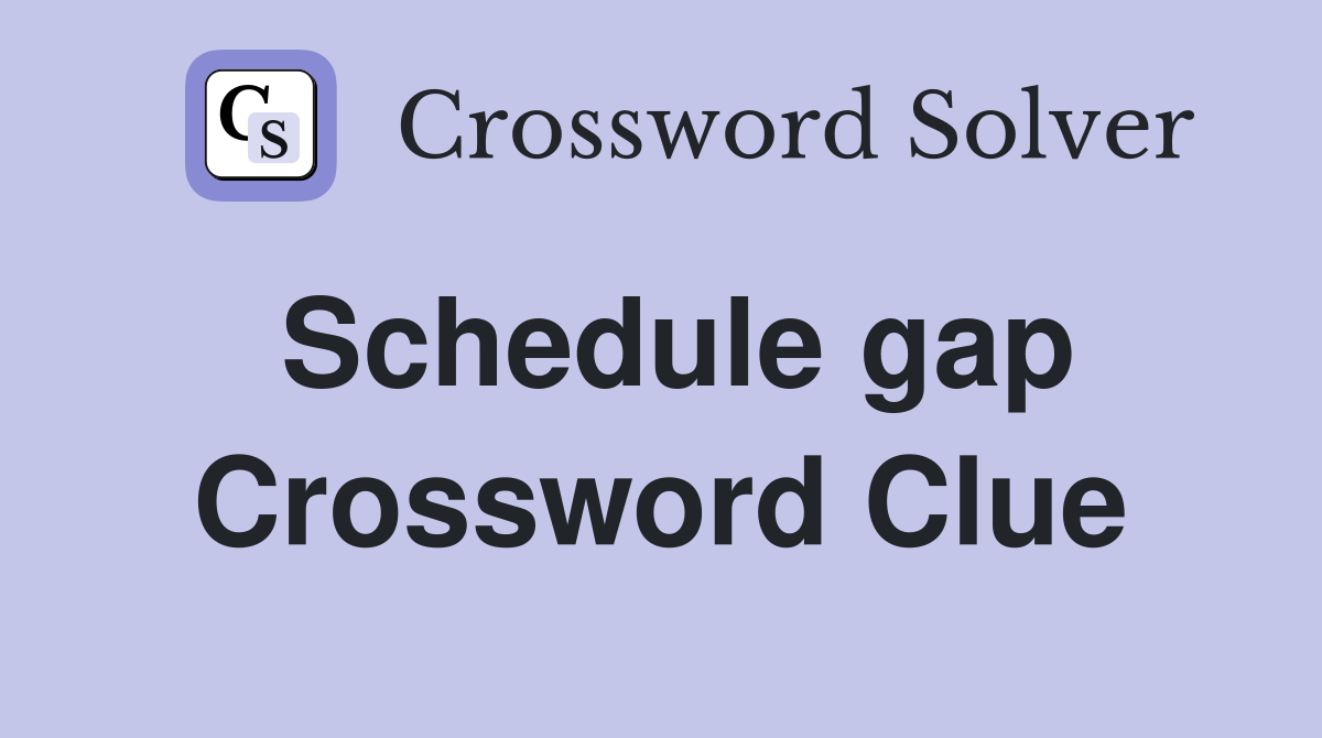 Schedule gap Crossword Clue