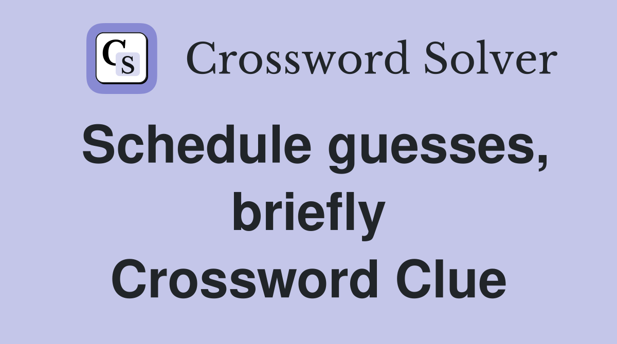 Schedule guesses, briefly Crossword Clue