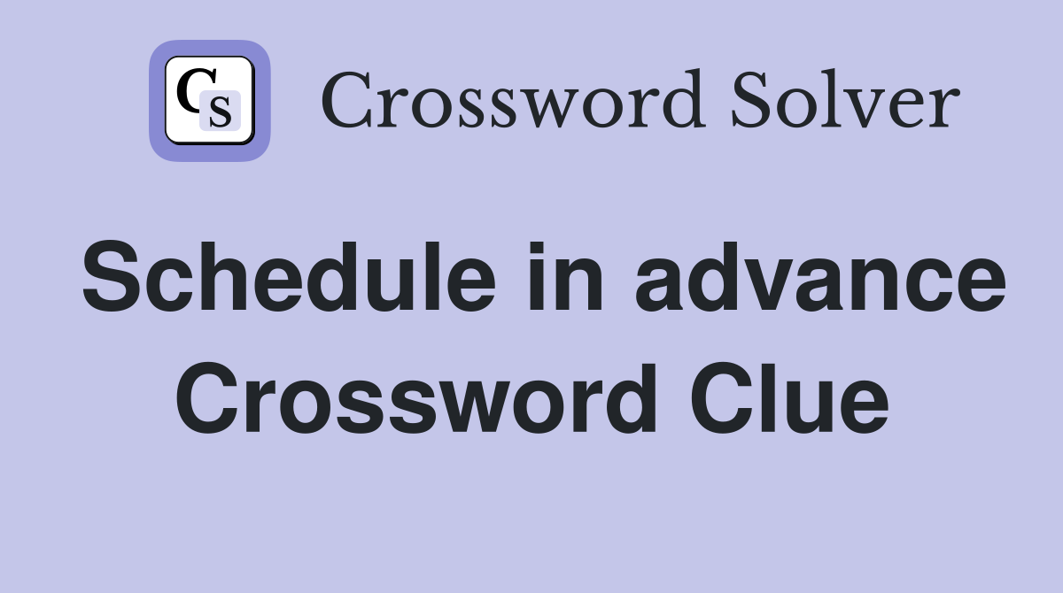 Schedule in advance Crossword Clue