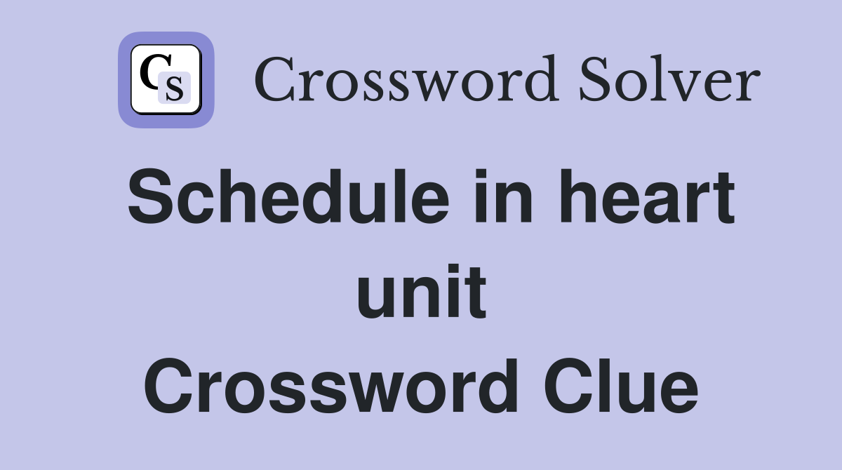 Schedule in heart unit Crossword Clue