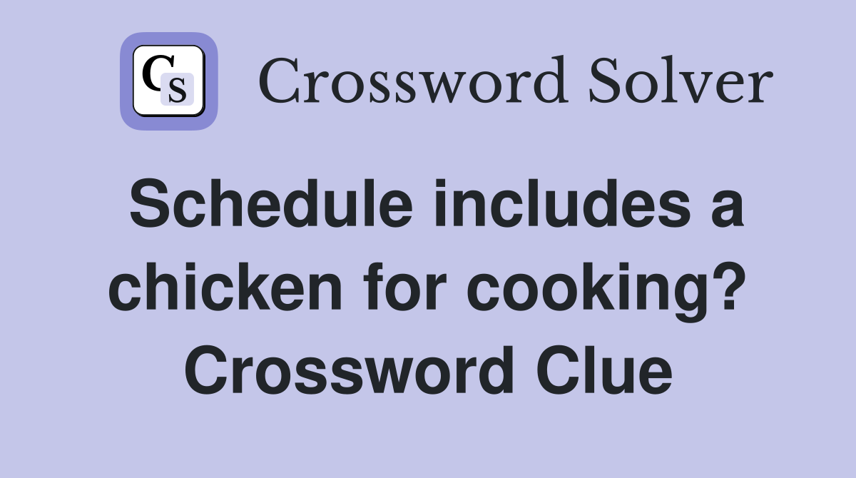 Schedule includes a chicken for cooking? Crossword Clue