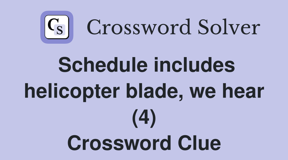 Schedule includes helicopter blade, we hear (4) Crossword Clue