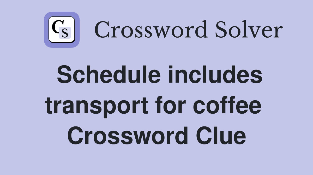 Schedule includes transport for coffee  Crossword Clue