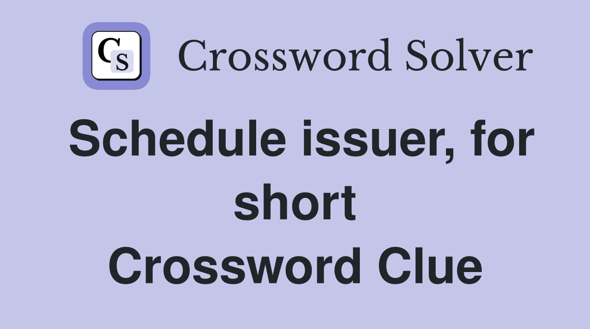 Schedule issuer, for short Crossword Clue