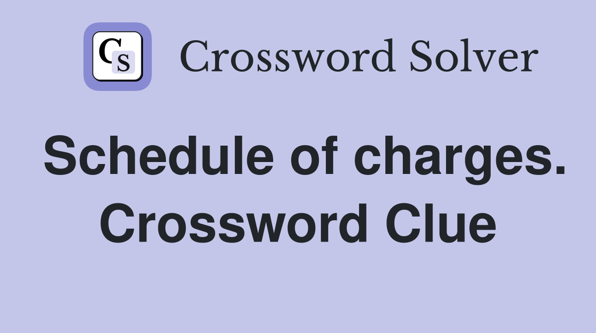 Schedule of charges. Crossword Clue