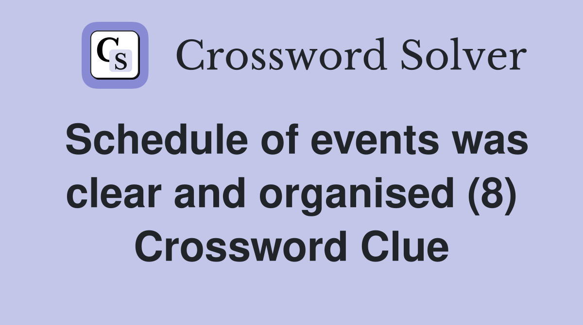 Schedule of events was clear and organised (8) Crossword Clue